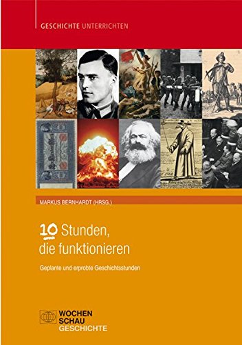 10 Stunden, die funktionieren: Geplante und erprobte Geschichtsstunden (Geschichte unterrichten)