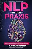 NLP in der Praxis: Unterbewusstsein kontrollieren und das volle Potenzial entfalten! Praxisnahe Methoden für spürbar mehr Glück, Erfolg und Zufriedenheit by Valentina Marie Reiter