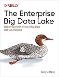 The Enterprise Big Data Lake: Delivering on the Promise of Hadoop and Data Science in the Enterprise by 