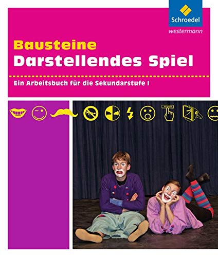 Bausteine Darstellendes Spiel / Sekundarstufe I: Bausteine Darstellendes Spiel: Ein Arbeitsbuch für die Sekundarstufe I