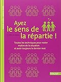 Ayez le sens de la répartie ! : Toutes les techniques pour rester maître de la situation et avoir toujours le dernier mot