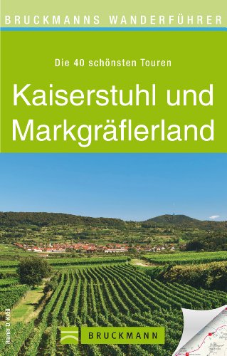 Download Wanderführer Kaiserstuhl und Markgräflerland. 40 Touren entlang der badischen Weinstraße zwischen Baden-Baden, Freiburg im Breisgau und Weil am Rhein erleben ... Mit GPS-Daten (Bruckmanns Wanderführer)