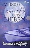 Bücher Neuerscheinungen 2022 - Vergiss nicht, dass wir uns lieben (Liebesroman) von Barbara Leciejewski