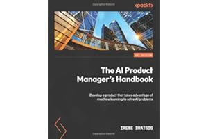 The AI Product Manager's Handbook: Develop a product that takes advantage of machine learning to solve AI problems