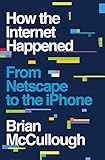 How the Internet Happened: From Netscape to the iPhone by 