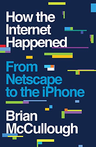 How the Internet Happened: From Netscape to the iPhone