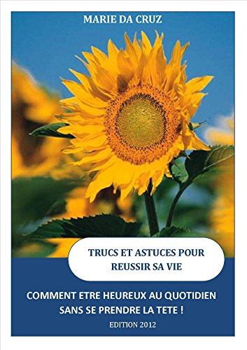 Télécharger COMMENT ETRE HEUREUX AU QUOTIDIEN SANS SE PRENDRE LA TÈTE: Trucs et Astuces pour réussir sa vie ! Livre eBook France