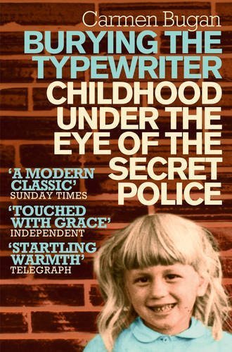 Burying the Typewriter: Childhood Under the Eye of the Secret Police by Carmen Bugan (2013-03-28)