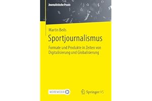 Sportjournalismus: Formate und Produkte in Zeiten von Digitalisierung und Globalisierung (Journalistische Praxis)