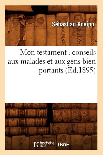Mon testament : conseils aux malades et aux gens bien portants (Éd.1895) Mon testament : conseils aux malades et aux gens bien portants (Éd.1895)