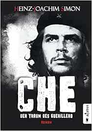 Che Der Traum Des Guerillero Roman Amazon De Simon Heinz Joachim Bucher