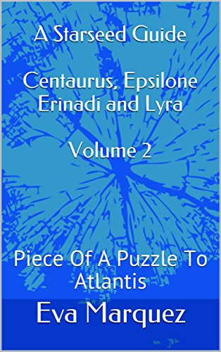 A Starseed Guide Centaurus, Epsilone Erinadi and Lyra Volume 2: Piece Of A Puzzle To Atlantis (English Edition)