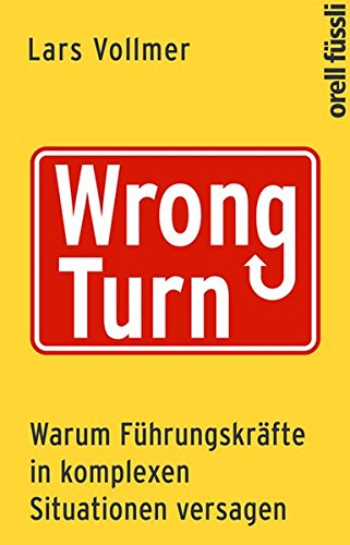 Download Wrong Turn - Warum Führungskräfte in komplexen Situationen versagen Download Wrong Turn - Warum Führungskräfte in komplexen Situationen versagen