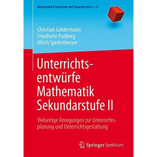 Unterrichtsentwürfe Mathematik Sekundarstufe II: Vielseitige Anregungen zur Unterrichtsplanung und Unterrichtsgestaltung (Mathematik Primarstufe und Sekundarstufe I + II, Band 2) Unterrichtsentwürfe Mathematik Sekundarstufe II: Vielseitige Anregungen zur Unterrichtsplanung und Unterrichtsgestaltung (Mathematik Primarstufe und Sekundarstufe I + II, Band 2)