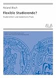 Flexible Studierende?: Studienreform und studentische Praxis (Hochschulforschung Halle-Wittenberg) by 