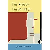 The Rape of the Mind: The Psychology of Thought Control, Menticide, and Brainwashing