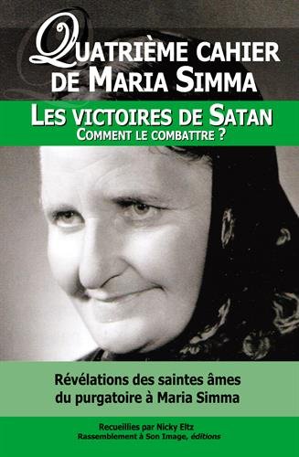 Quatrième cahier de Maria Simma : Les victoires de Satan -- Comment les combattre ? Quatrième cahier de Maria Simma : Les victoires de Satan -- Comment les combattre ?