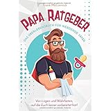 Papa Ratgeber - Das Überlebensbuch für werdende Väter - Von Lügen und Wahrheiten, auf die Euch keiner vorbereitet hat!