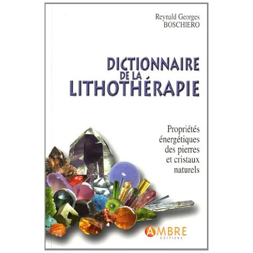 Dictionnaire de la lithothérapie : Propriétés énergétiques des pierres et cristaux naturels Dictionnaire de la lithothérapie : Propriétés énergétiques des pierres et cristaux naturels