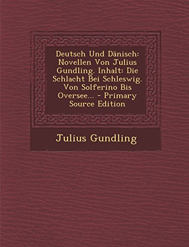 Deutsch Und Danisch: Novellen Von Julius Gundling. Inhalt: Die Schlacht Bei Schleswig. Von Solferino Bis Oversee... - Primary Source Edition