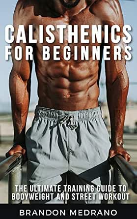 Calisthenics for Beginners: The Ultimate Training Guide to Bodyweight and  Street Workout. Calisthenics Program workout for man and woman. (English  Edition) eBook : Medrano, Brandon: Amazon.it: Kindle Store