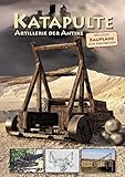 Katapulte: Artillerie der Antike Inklusive Baupläne zum Nachbauen by 