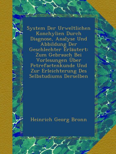 System Der Urweltlichen Konchylien Durch Diagnose, Analyse Und Abbildung Der Geschlechter Erläutert: Zum Gebrauch Bei Vorlesungen Über Petrefactenkunde Und Zur Erleichterung Des Selbstudiums Derselben