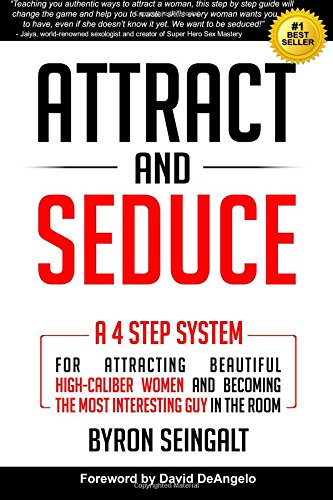 Attract and Seduce: A 4-Step System For Attracting Beautiful High-Caliber Women and Becoming The Mos Attract and Seduce: A 4-Step System For Attracting Beautiful High-Caliber Women and Becoming The Mos