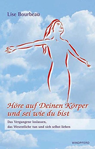 Download Höre auf deinen Körper und sei wie du bist: Das Vergangene loslassen, das Wesentliche tun und sich selbst lieben Download Höre auf deinen Körper und sei wie du bist: Das Vergangene loslassen, das Wesentliche tun und sich selbst lieben