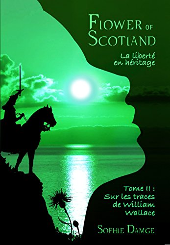Download Flower of Scotland - La Liberté en Héritage: Tome 2 : Sur les Traces de William Wallace Download Flower of Scotland - La Liberté en Héritage: Tome 2 : Sur les Traces de William Wallace