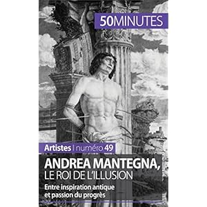 Andrea Mantegna, le roi de l'illusion: Entre inspiration antique et passion du progrès (Artistes t. 49)