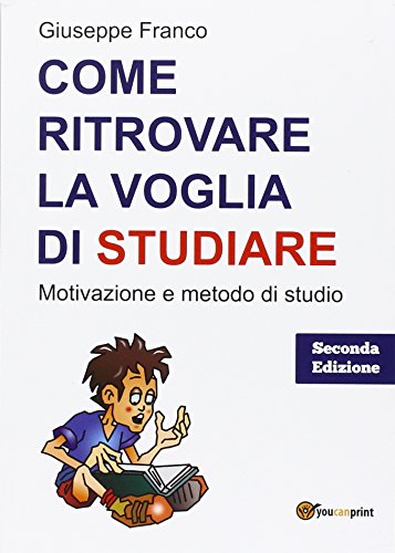 Come ritrovare la voglia di studiare. Motivazione e metodo di studio Come ritrovare la voglia di studiare. Motivazione e metodo di studio