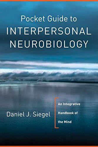 Pocket Guide to Interpersonal Neurobiology: An Integrative Handbook of the Mind (Pocket Guides): 0 (Norton Series on Interpersonal Neurobiology)