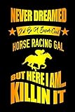  Never Dreamed I\'d Be A Super Cool Horse Racing Gal But Here I Am Killin It: Equestrian Women Life Books, Art Diaries For Equestria Girls, Horse Lover Gifts and Rider Notebook