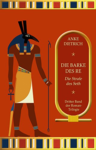 Die Barke des Re - Die Strafe des Seth -: Dritter Teil der Roman-Trilogie aus dem alten Ägypten von [Dietrich, Anke]