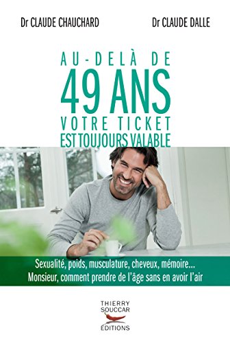 Au-delà de 49 ans votre ticket est toujours valable: Sexualité, poids, musculature, cheveux, mémoire.... Monsieur, comment prendre de l'âge sans en avoir l'air francais Au-delà de 49 ans votre ticket est toujours valable: Sexualité, poids, musculature, cheveux, mémoire.... Monsieur, comment prendre de l'âge sans en avoir l'air francais