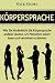 Produktbild Körpersprache: Wie Sie kinderleicht die Körpersprache anderer deuten, um Menschen sofort lesen und verstehen zu können (Körpersprache lesen, nonverbale Kommunikation, Mimik und Gestik)