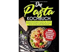 Das Pasta-Kochbuch: Italienisches Pastaglück für jeden Tag - Die 101 köstlichsten Rezepte für selbstgemachte Nudeln, Saucen und viele weitere Pasta-Gerichte!