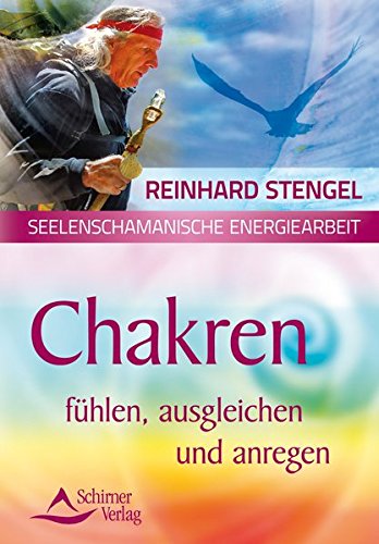 Chakren fühlen, ausgleichen und anregen: Seelenschamanische Energiearbeit