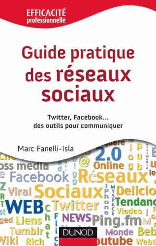 Guide pratique des réseaux sociaux - Twitter, Facebook...des outils pour communiquer Guide pratique des réseaux sociaux - Twitter, Facebook...des outils pour communiquer