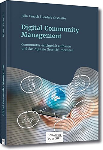 Digital Community Management: Communitys erfolgreich aufbauen und das digitale Geschäft meistern