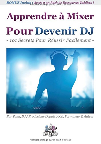 Télécharger Apprendre à mixer pour devenir DJ : 101 Secrets Pour Réussir Facilement PDF