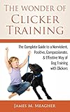 Image de The Wonder of Clicker Training: The Complete Guide to a Nonviolent, Positive, Compassionate, & Effective Way of Dog Training with Clickers (English Ed