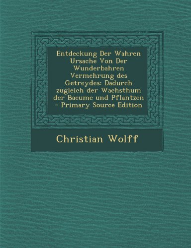 Preisvergleich Produktbild Entdeckung Der Wahren Ursache Von Der Wunderbahren Vermehrung Des Getreydes: Dadurch Zugleich Der Wachsthum Der Baeume Und Pflantzen - Primary Source Edition