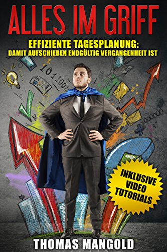Alles im Griff: Effiziente Tagesplanung: Damit Aufschieben endgültig Vergangenheit ist! (Alles im Griff - Wie du erfolgreich und dauerhaft Gewohnheiten installierst 2)