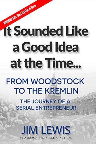 It Sounded Like a Good Idea at the Time...: From Woodstock to the Kremlin: The Journey of a Serial Entrepreneur