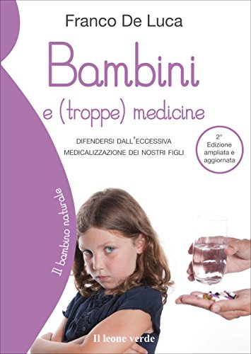 Bambini e (troppe) medicine. Difendersi dall'eccessiva medicalizzazione dei nostri figli