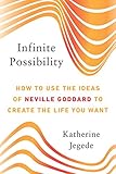 Infinite Possibility: How to Use the Ideas of Neville Goddard to Create the Life You Want (English Edition) by 