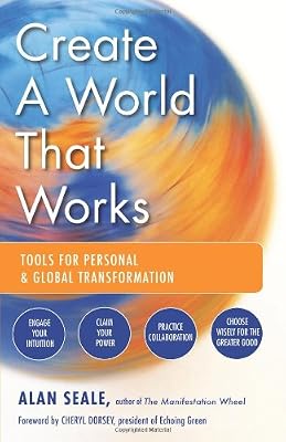 Create a World That Works: Tools for Personal & Global Transformation