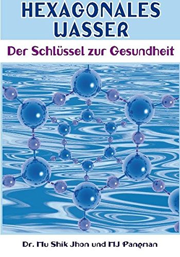 Preisvergleich Produktbild Hexagonales Wasser: Der Schlüssel zur Gesundheit